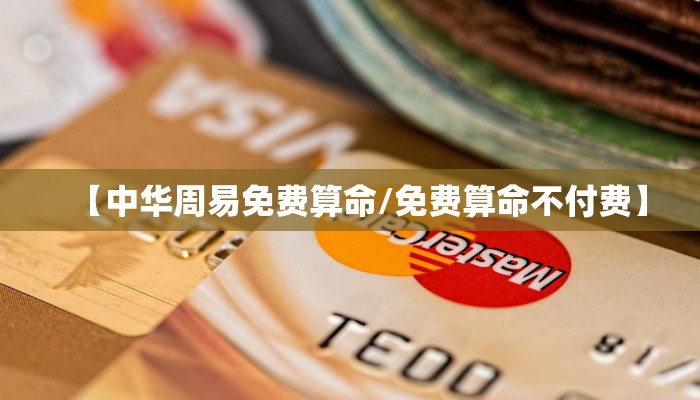 【中华周易免费算命/免费算命不付费】