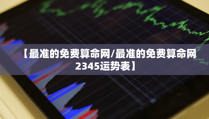 【最准的免费算命网/最准的免费算命网2345运势表】