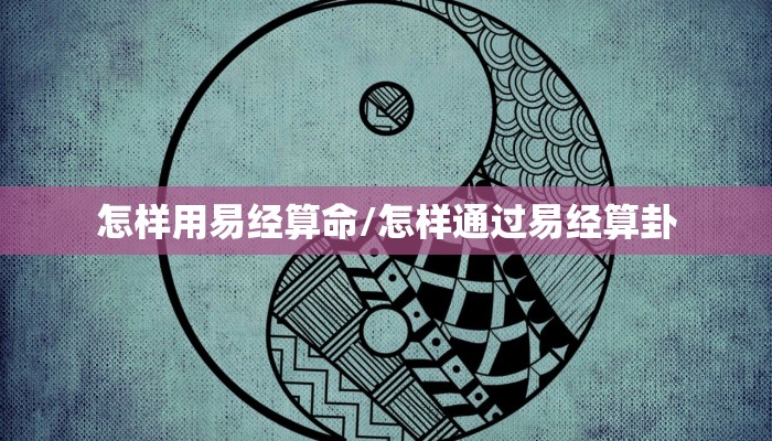 怎样用易经算命/怎样通过易经算卦