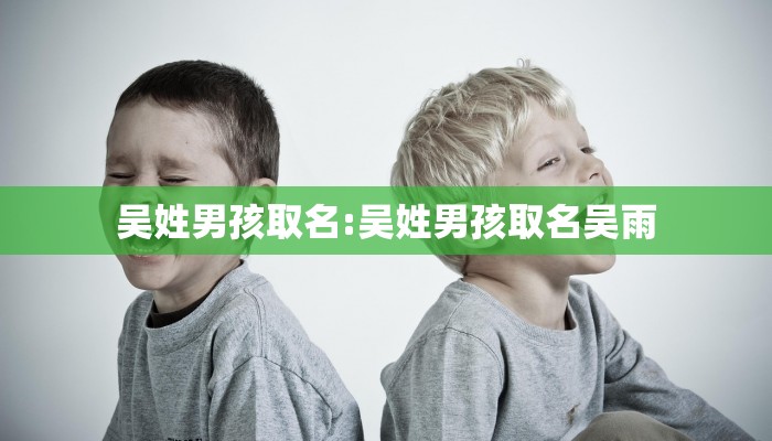吴姓男孩取名:吴姓男孩取名吴雨