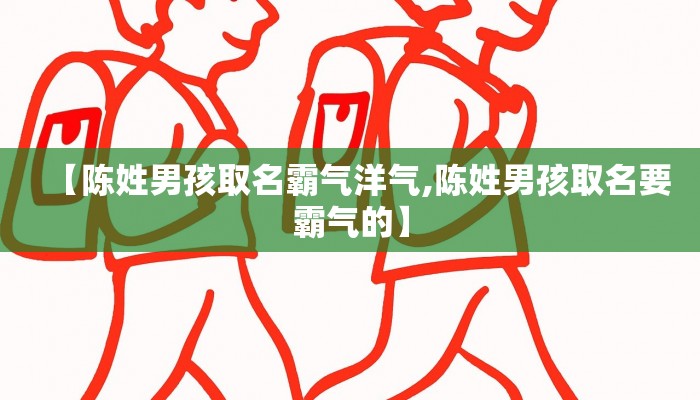 【陈姓男孩取名霸气洋气,陈姓男孩取名要霸气的】