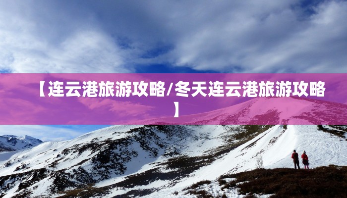 【连云港旅游攻略/冬天连云港旅游攻略】