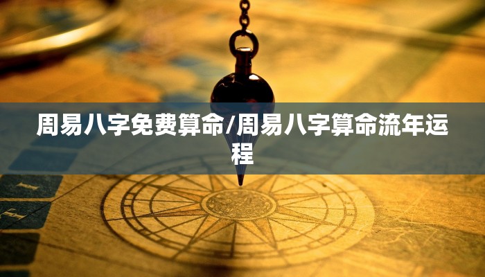 周易八字免费算命/周易八字算命流年运程