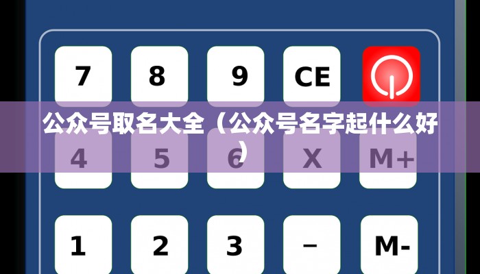 公众号取名大全(公众号名字起什么好)