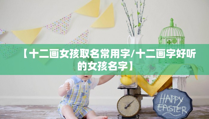 【十二画女孩取名常用字/十二画字好听的女孩名字】