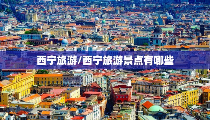 西宁旅游/西宁旅游景点有哪些