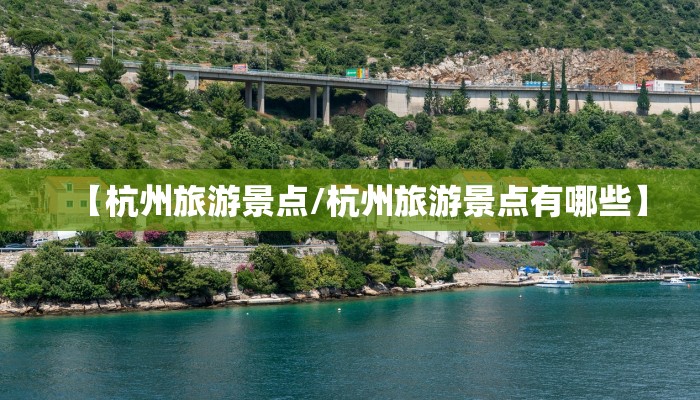 【杭州旅游景点/杭州旅游景点有哪些】