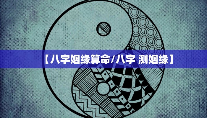 【八字姻缘算命/八字 测姻缘】