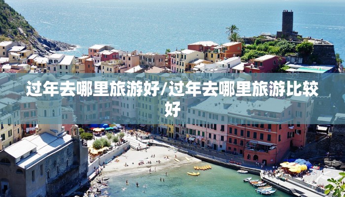 过年去哪里旅游好/过年去哪里旅游比较好