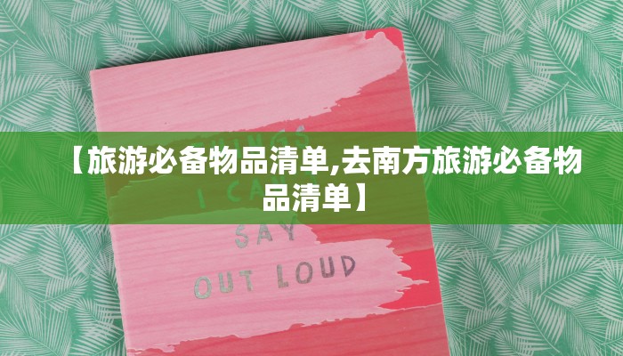 【旅游必备物品清单,去南方旅游必备物品清单】
