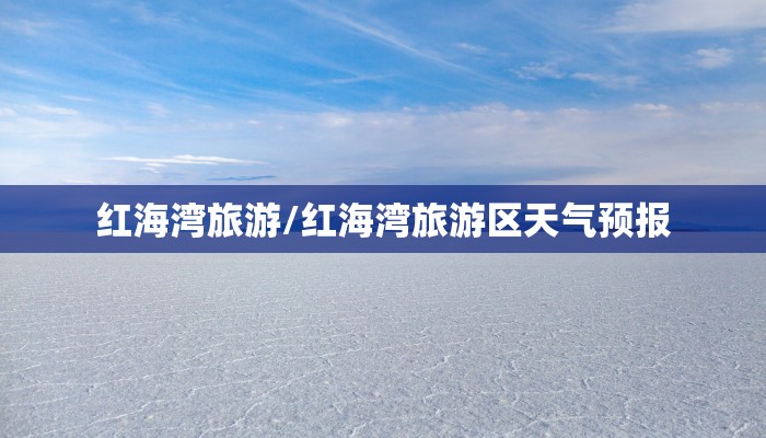 红海湾旅游/红海湾旅游区天气预报