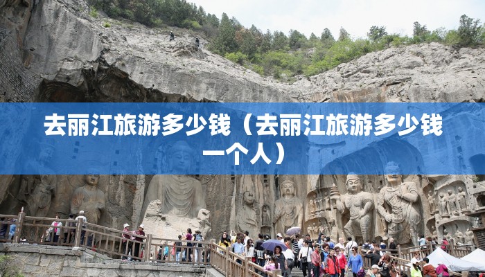 去丽江旅游多少钱（去丽江旅游多少钱一个人）