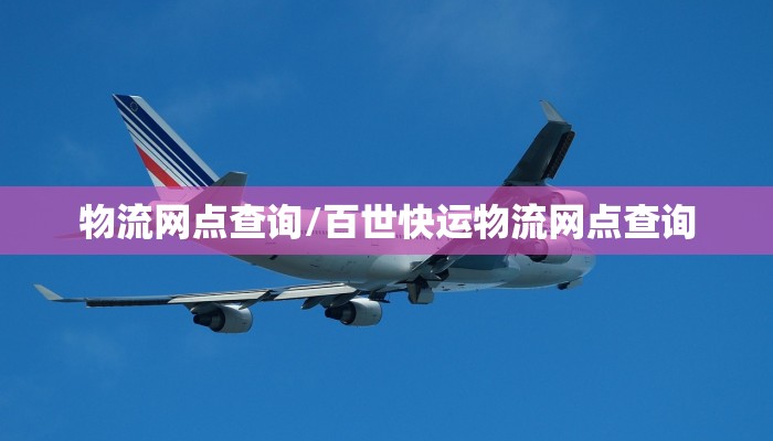 物流网点查询/百世快运物流网点查询