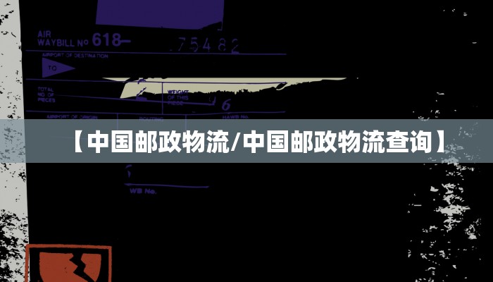 【中国邮政物流/中国邮政物流查询】