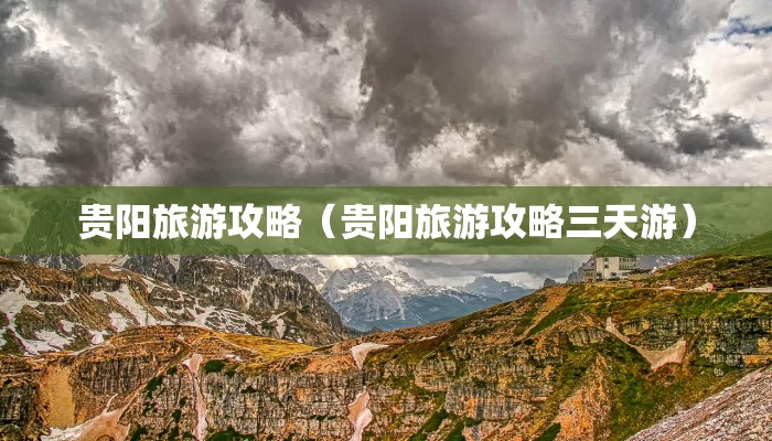 贵阳旅游攻略(贵阳旅游攻略三天游)