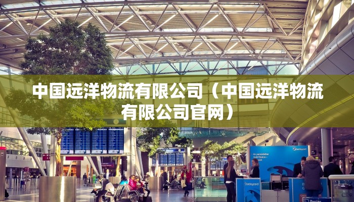 中国远洋物流有限公司（中国远洋物流有限公司官网）