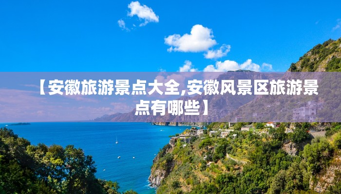 【安徽旅游景点大全,安徽风景区旅游景点有哪些】