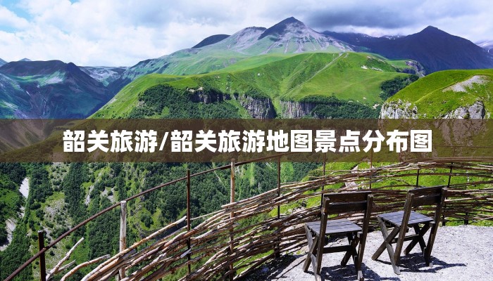 韶关旅游/韶关旅游地图景点分布图