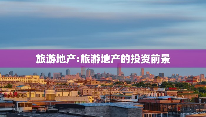 旅游地产:旅游地产的投资前景