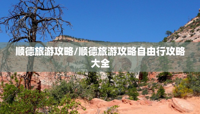 顺德旅游攻略/顺德旅游攻略自由行攻略大全