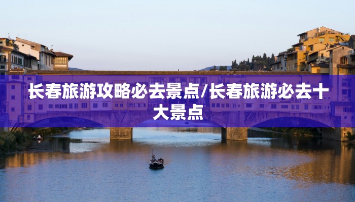 长春旅游攻略必去景点/长春旅游必去十大景点