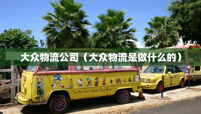 大众物流公司（大众物流是做什么的）