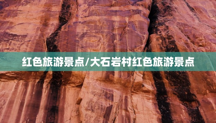 红色旅游景点/大石岩村红色旅游景点